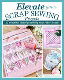 Elevate Your Scrap Sewing Projects 20+ Beautiful Techniques Using Your Fabric