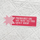 Probably On My Way To The Quilt Shop Bumper Sticker