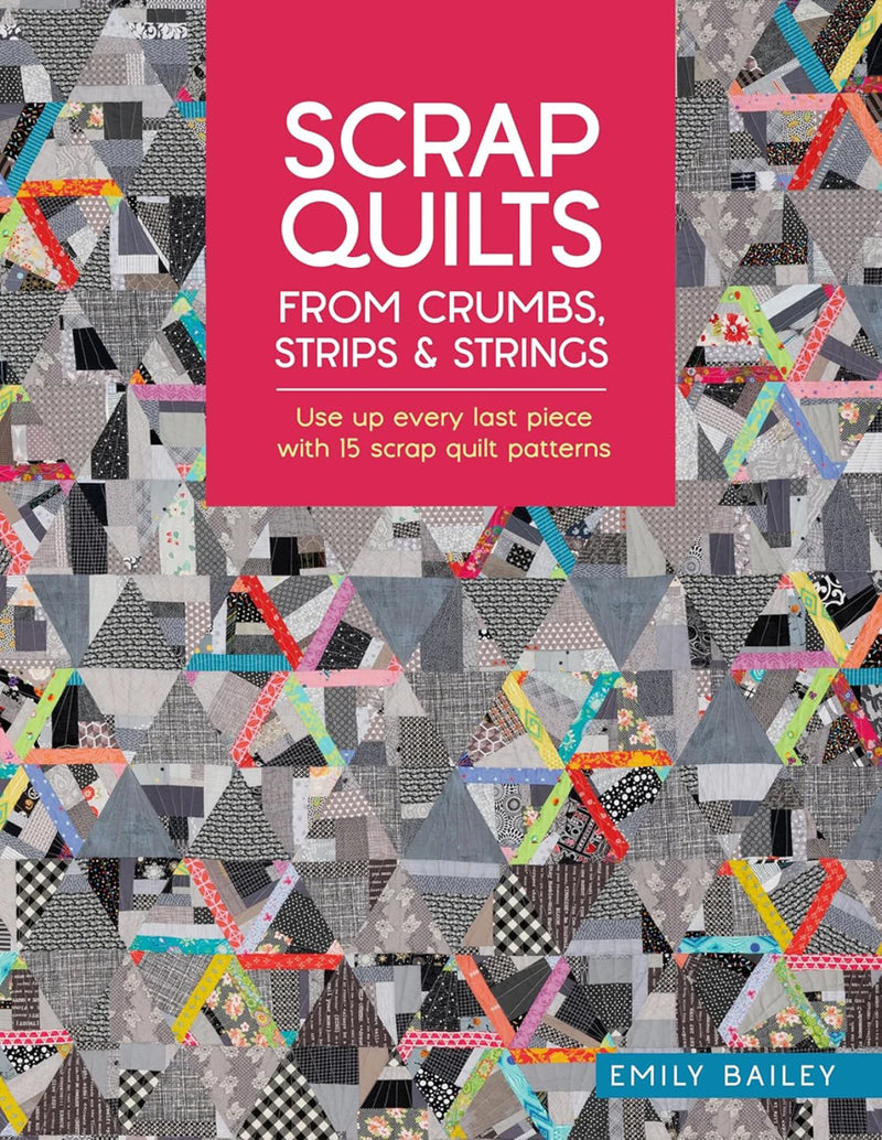 Scrap Quilts From Crumbs, Strips And Strings Book