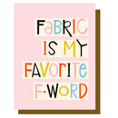 Fabric Is My Favorite F-Word Greeting Card