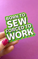Born To Sew, Forced To Work Sticker