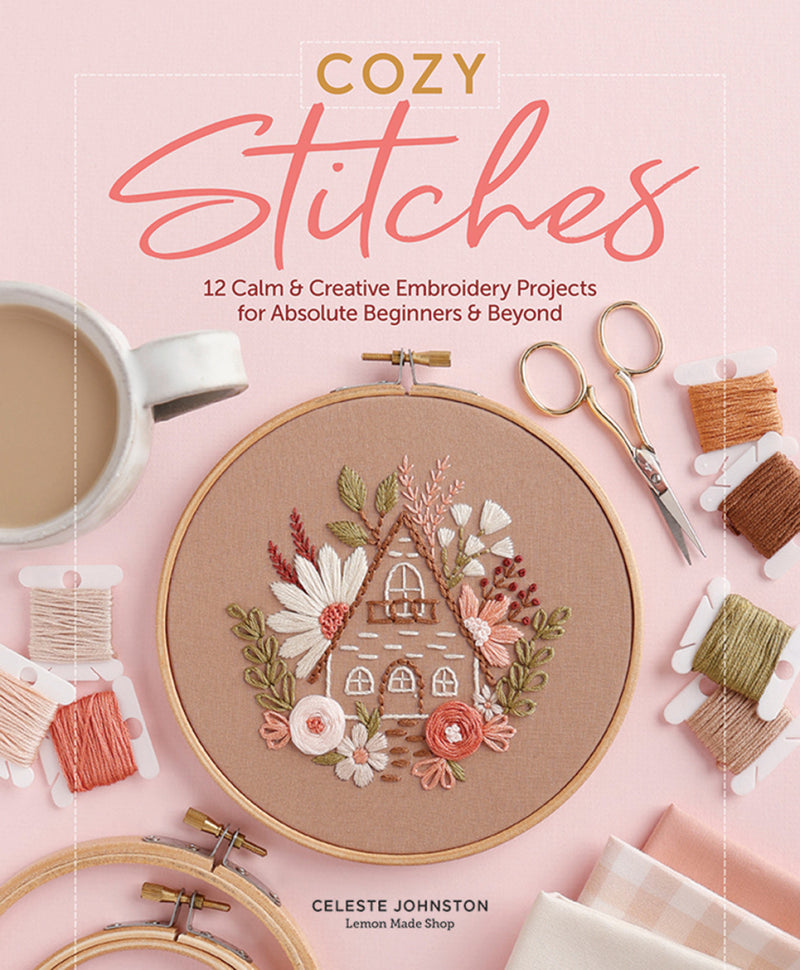 Cozy Stitches: 12 Calm And Creative Embroidery Projects